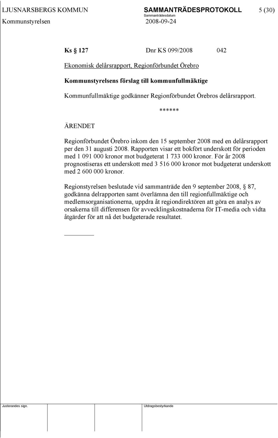 Rapporten visar ett bokfört underskott för perioden med 1 091 000 kronor mot budgeterat 1 733 000 kronor.