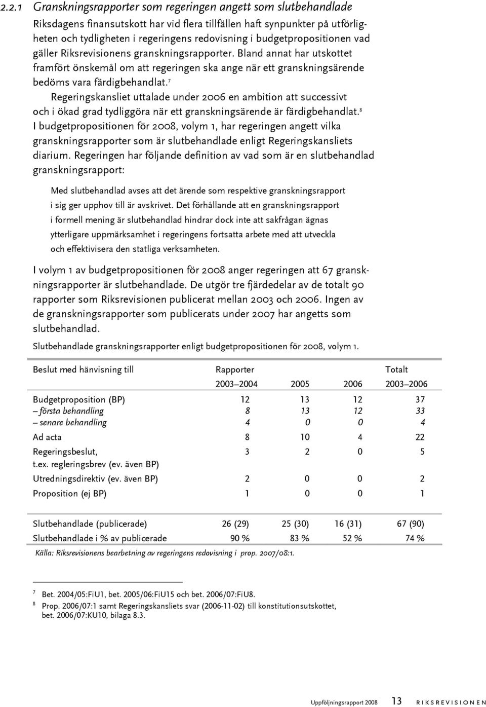 7 Regeringskansliet uttalade under 2006 en ambition att successivt och i ökad grad tydliggöra när ett granskningsärende är färdigbehandlat.