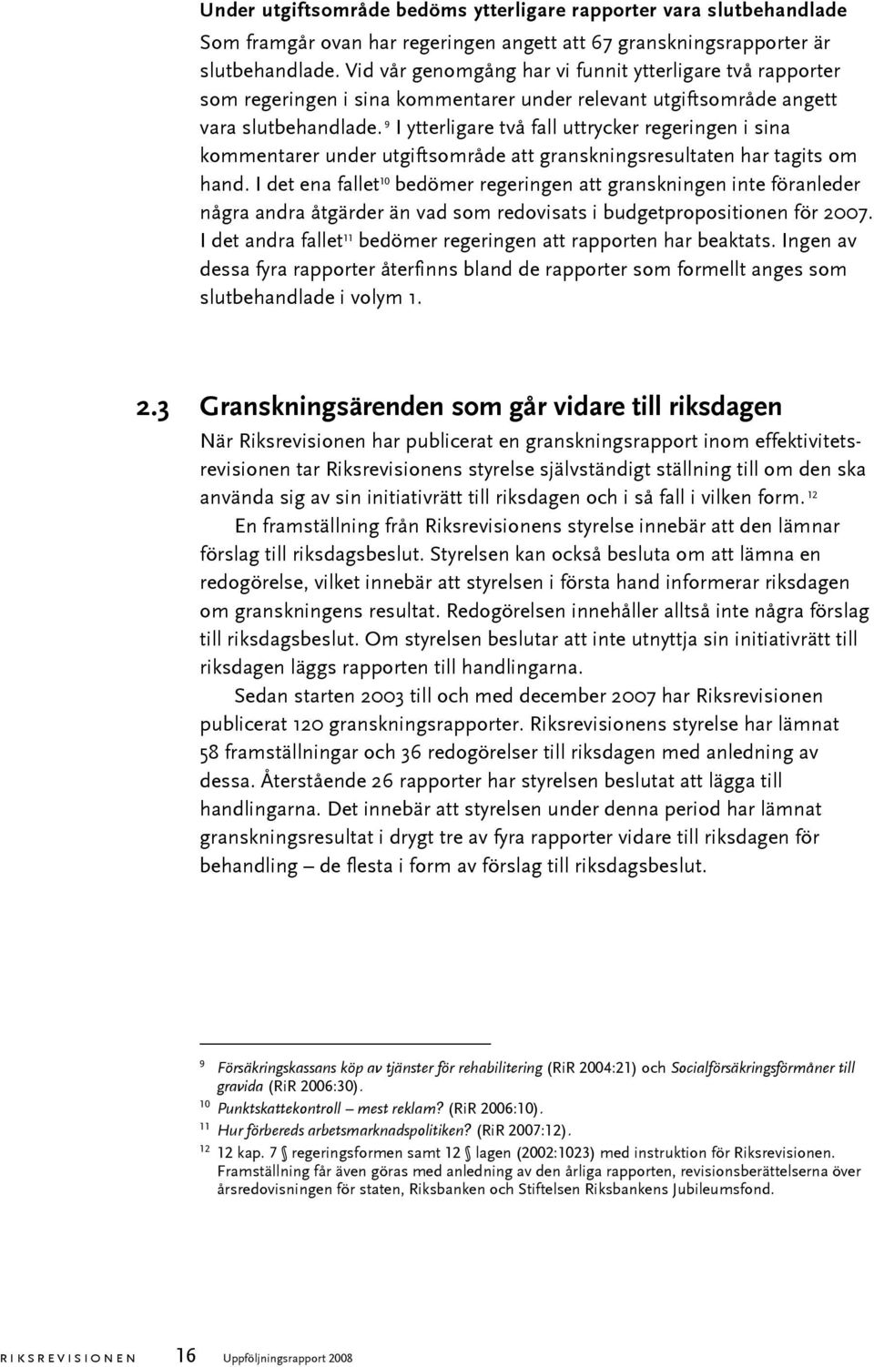 9 I ytterligare två fall uttrycker regeringen i sina kommentarer under utgiftsområde att granskningsresultaten har tagits om hand.