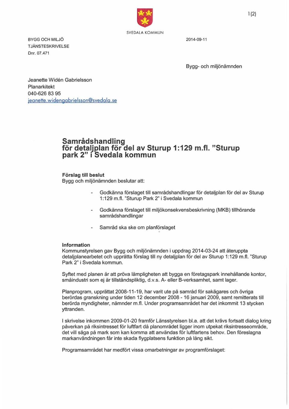 "Sturup park 2" 1 Svedala kommun Förslag till beslut Bygg och miljönämnden beslutar att: Godkänna förslaget till samrådshandlingar för detaljplan för del av Sturup 1:129 m.fl.