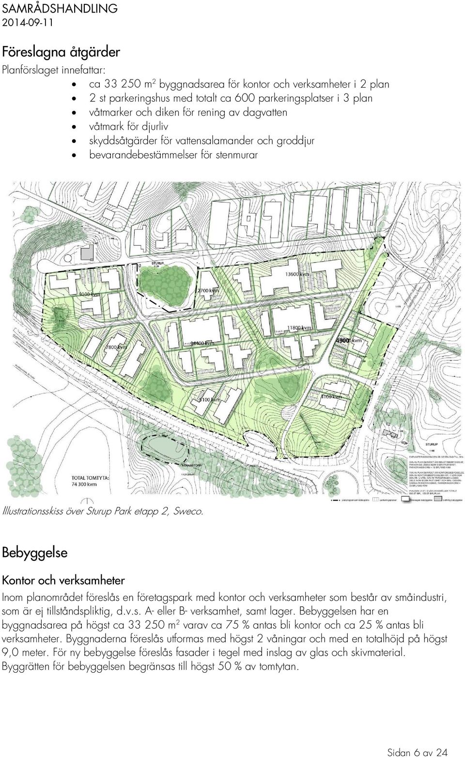 Bebyggelse Kontor och verksamheter Inom planområdet föreslås en företagspark med kontor och verksamheter som består av småindustri, som är ej tillståndspliktig, d.v.s. A- eller B- verksamhet, samt lager.