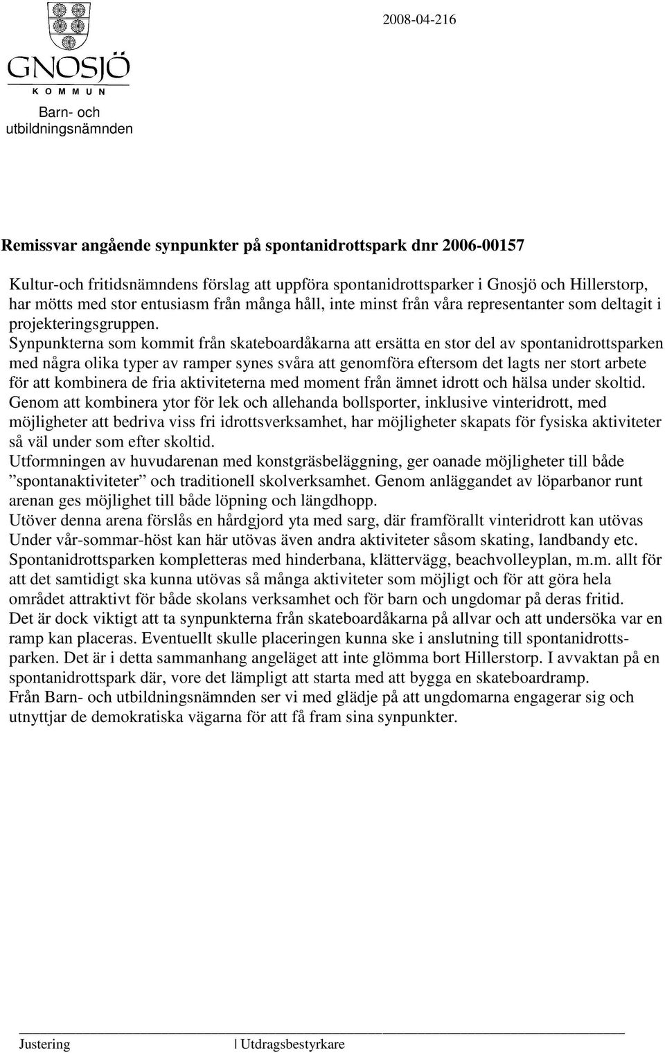 Synpunkterna som kommit från skateboardåkarna att ersätta en stor del av spontanidrottsparken med några olika typer av ramper synes svåra att genomföra eftersom det lagts ner stort arbete för att