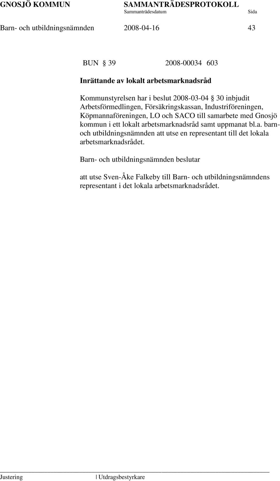 till samarbete med Gnosjö kommun i ett lokalt arbetsmarknadsråd samt uppmanat bl.a. barnoch utbildningsnämnden att utse en representant till det lokala arbetsmarknadsrådet.