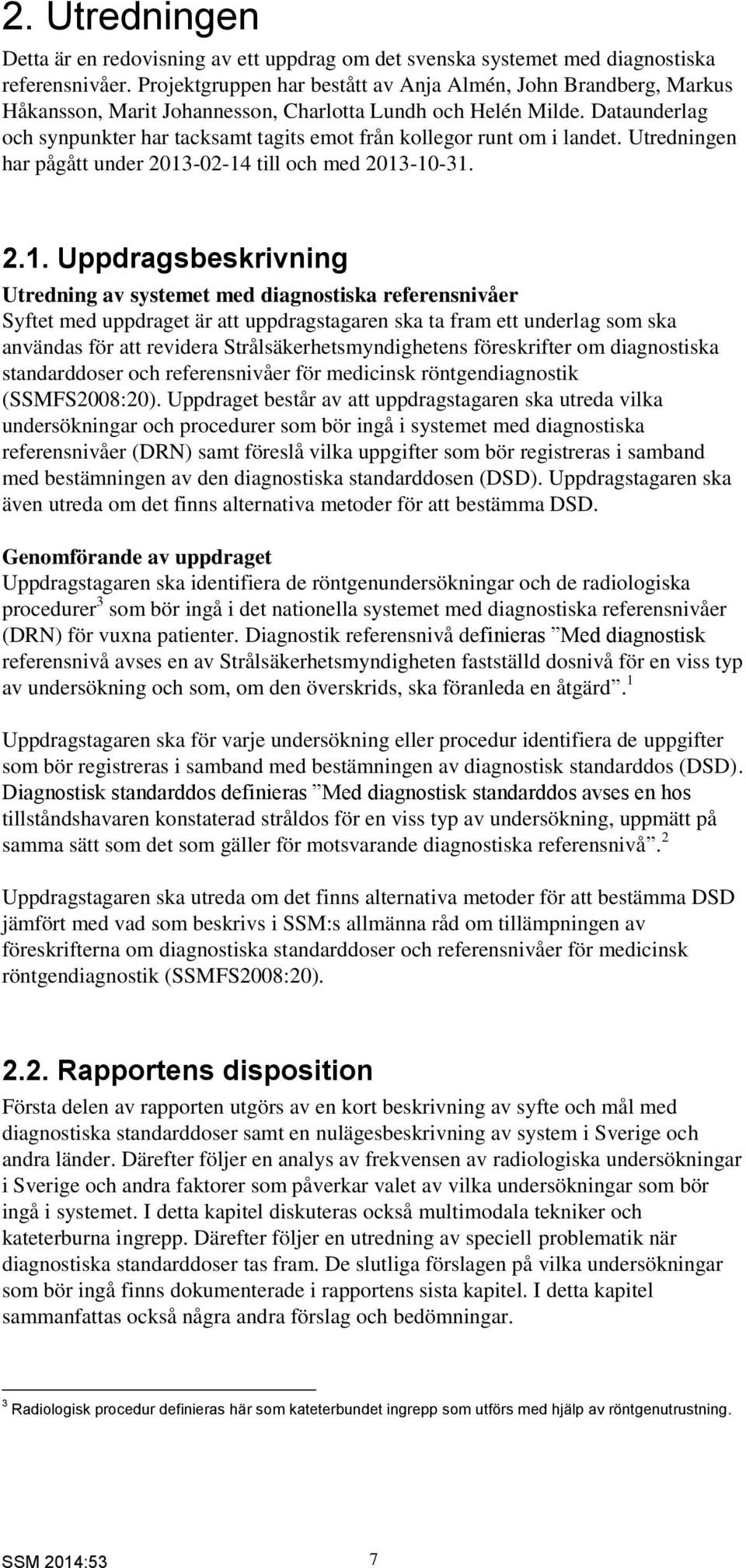 Dataunderlag och synpunkter har tacksamt tagits emot från kollegor runt om i landet. Utredningen har pågått under 2013