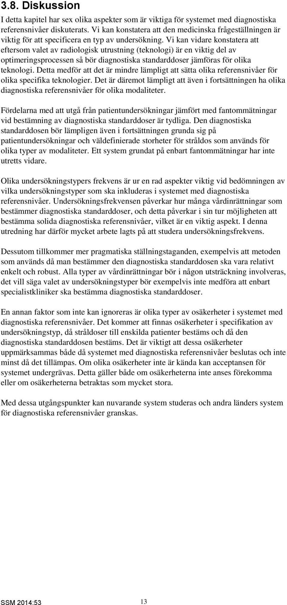 Vi kan vidare konstatera att eftersom valet av radiologisk utrustning (teknologi) är en viktig del av optimeringsprocessen så bör diagnostiska standarddoser jämföras för olika teknologi.