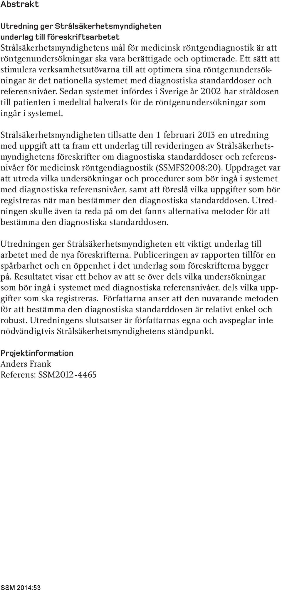 Sedan systemet infördes i Sverige år 2002 har stråldosen till patienten i medeltal halverats för de röntgenundersökningar som ingår i systemet.