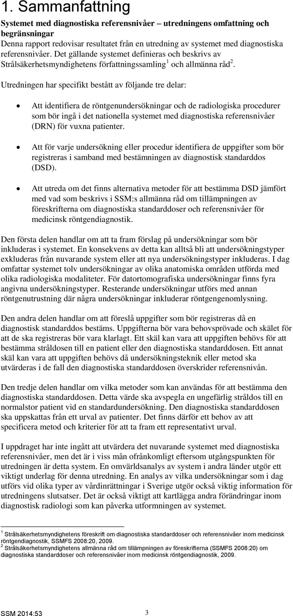 Utredningen har specifikt bestått av följande tre delar: Att identifiera de röntgenundersökningar och de radiologiska procedurer som bör ingå i det nationella systemet med diagnostiska referensnivåer