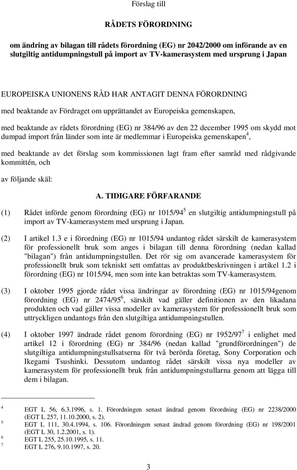 skydd mot dumpad import från länder som inte är medlemmar i Europeiska gemenskapen 4, med beaktande av det förslag som kommissionen lagt fram efter samråd med rådgivande kommittén, och av följande