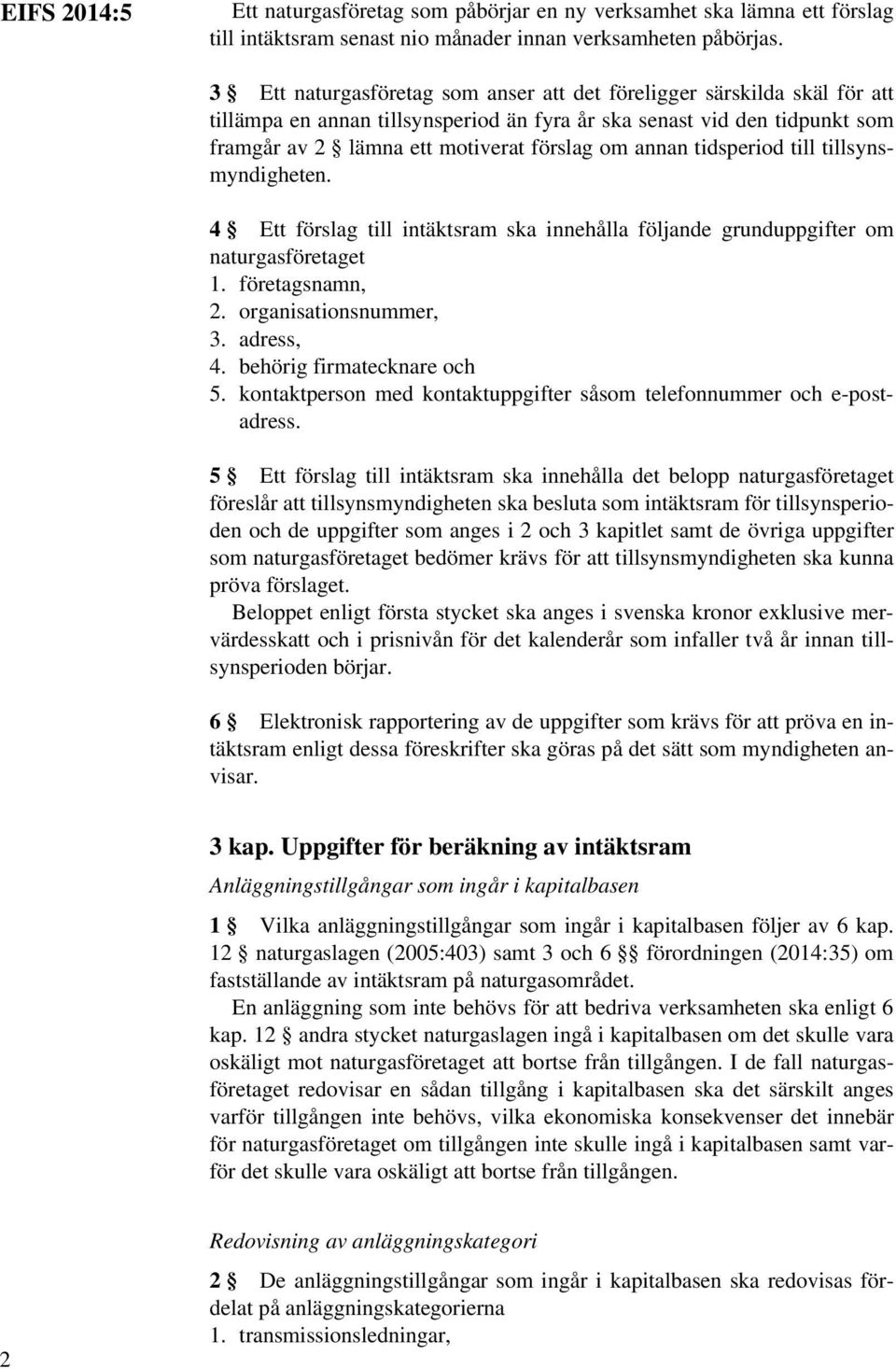 tidsperiod till tillsynsmyndigheten. 4 Ett förslag till intäktsram ska innehålla följande grunduppgifter om naturgasföretaget 1. företagsnamn, 2. organisationsnummer, 3. adress, 4.