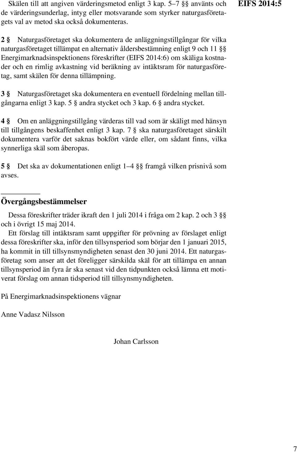 (EIFS 2014:6) om skäliga kostnader och en rimlig avkastning vid beräkning av intäktsram för naturgasföretag, samt skälen för denna tillämpning.