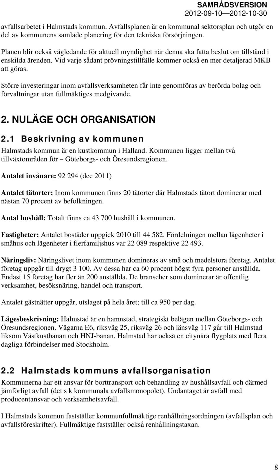 Större investeringar inom avfallsverksamheten får inte genomföras av berörda bolag och förvaltningar utan fullmäktiges medgivande. 2. NULÄGE OCH ORGANISATION 2.