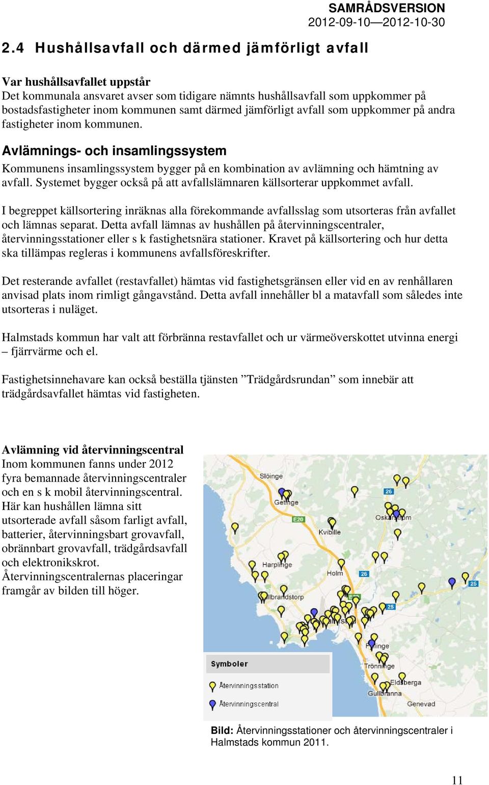 Avlämnings- och insamlingssystem Kommunens insamlingssystem bygger på en kombination av avlämning och hämtning av avfall. Systemet bygger också på att avfallslämnaren källsorterar uppkommet avfall.