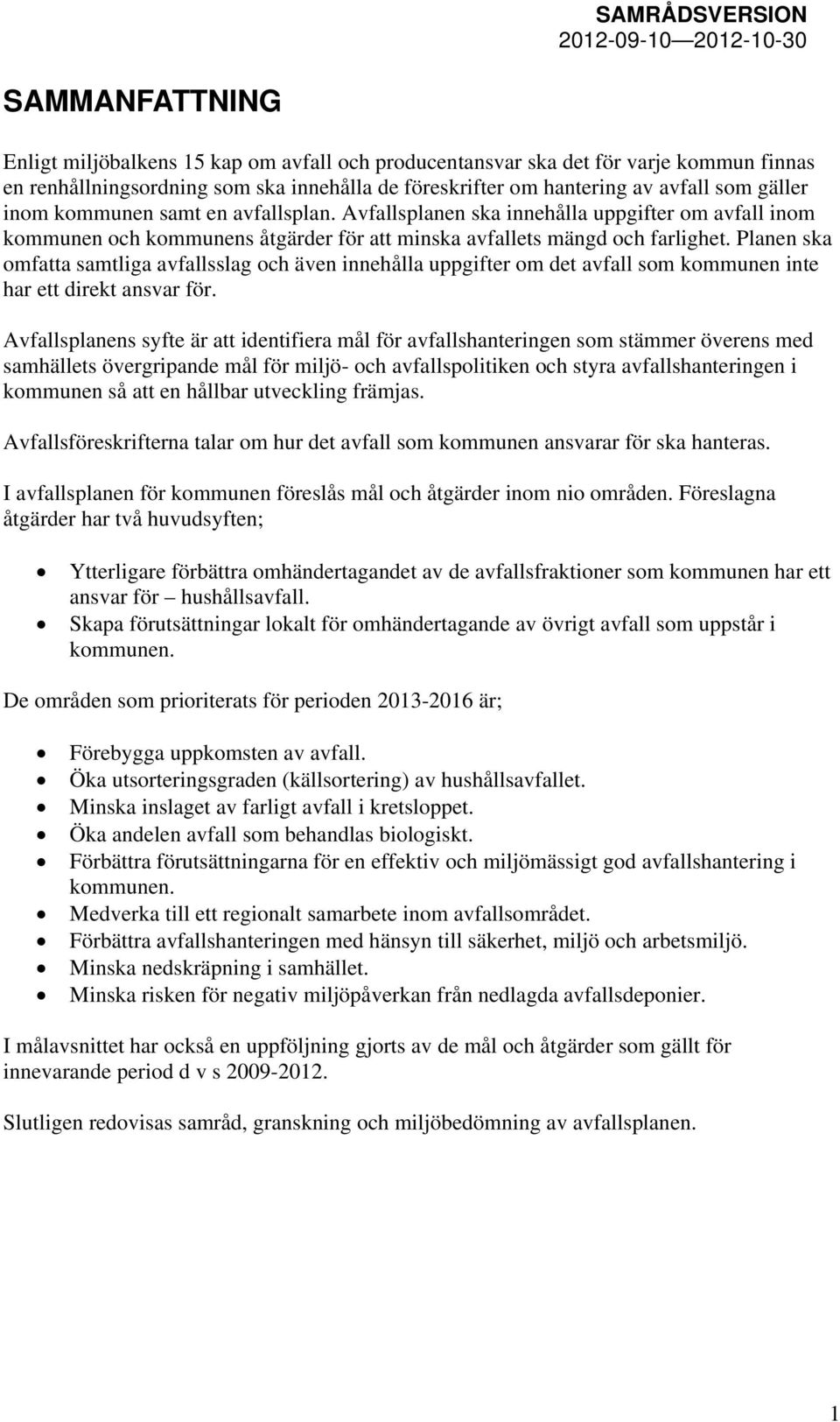 Planen ska omfatta samtliga avfallsslag och även innehålla uppgifter om det avfall som kommunen inte har ett direkt ansvar för.