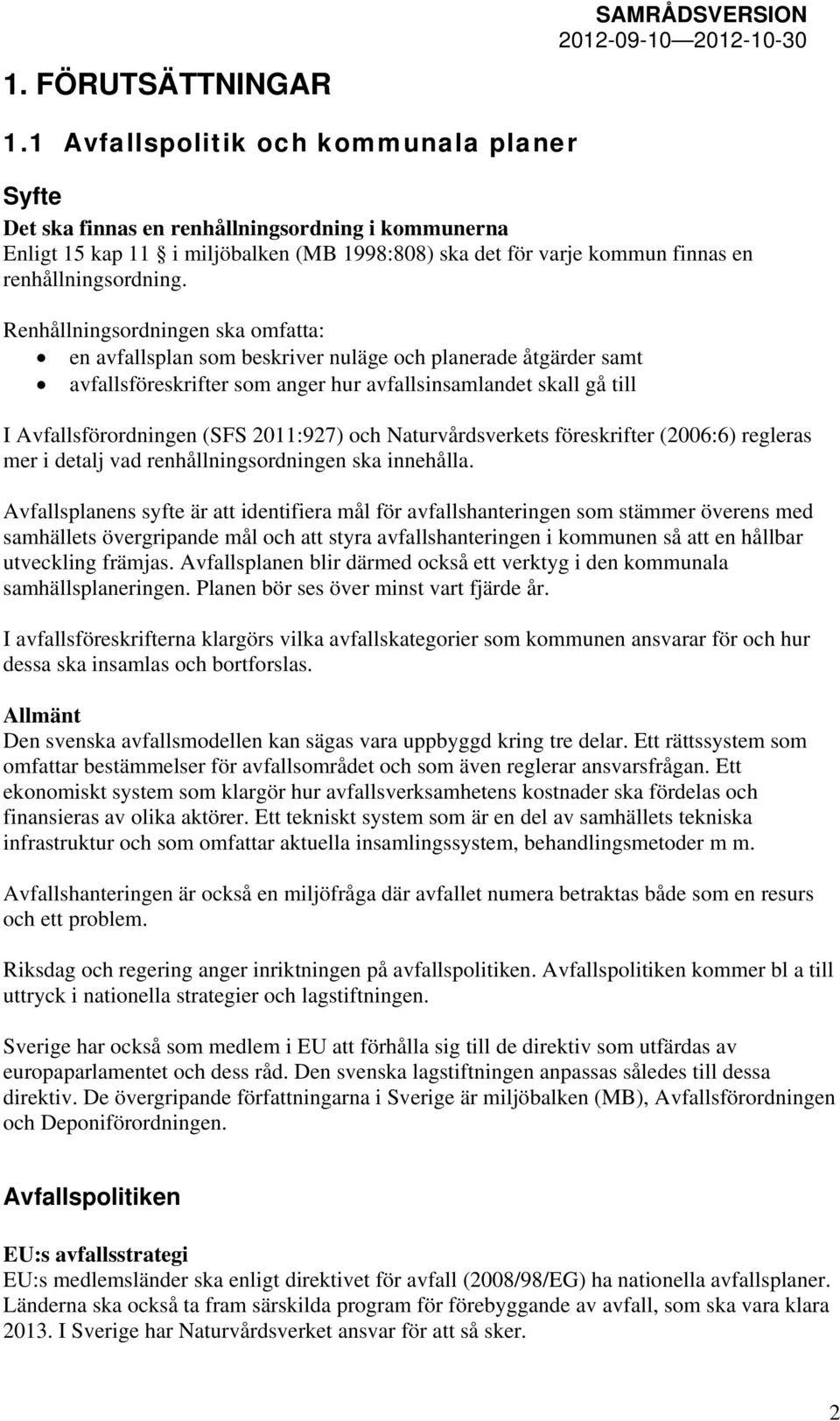 Renhållningsordningen ska omfatta: en avfallsplan som beskriver nuläge och planerade åtgärder samt avfallsföreskrifter som anger hur avfallsinsamlandet skall gå till I Avfallsförordningen (SFS