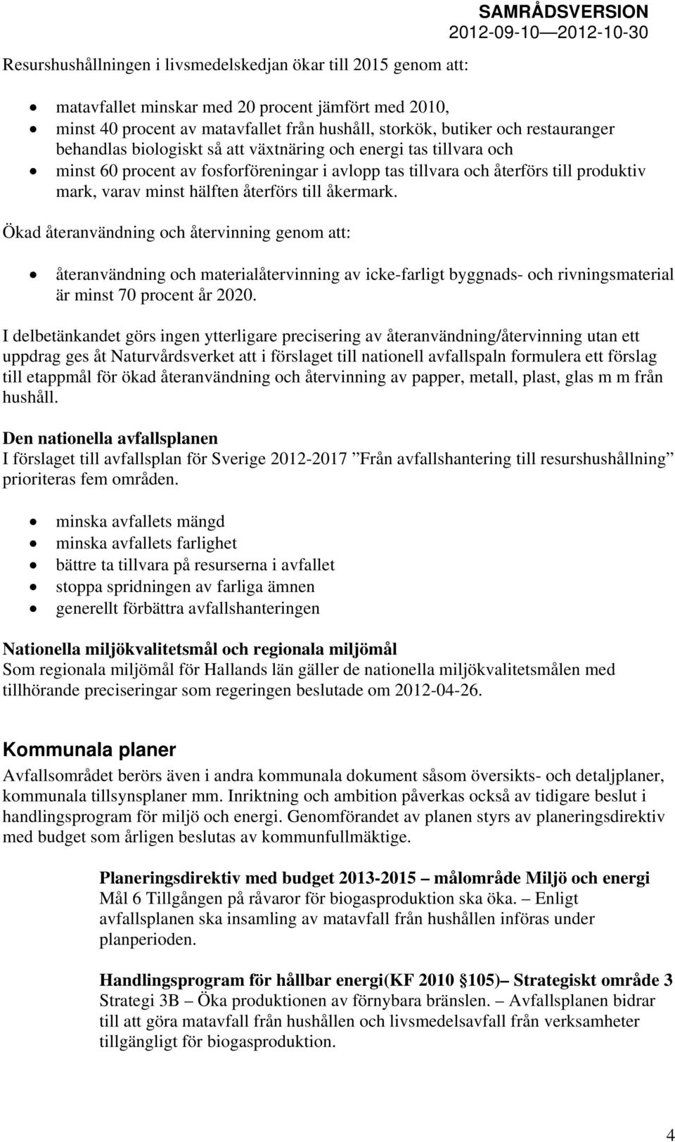 återförs till åkermark. Ökad återanvändning och återvinning genom att: återanvändning och materialåtervinning av icke-farligt byggnads- och rivningsmaterial är minst 70 procent år 2020.