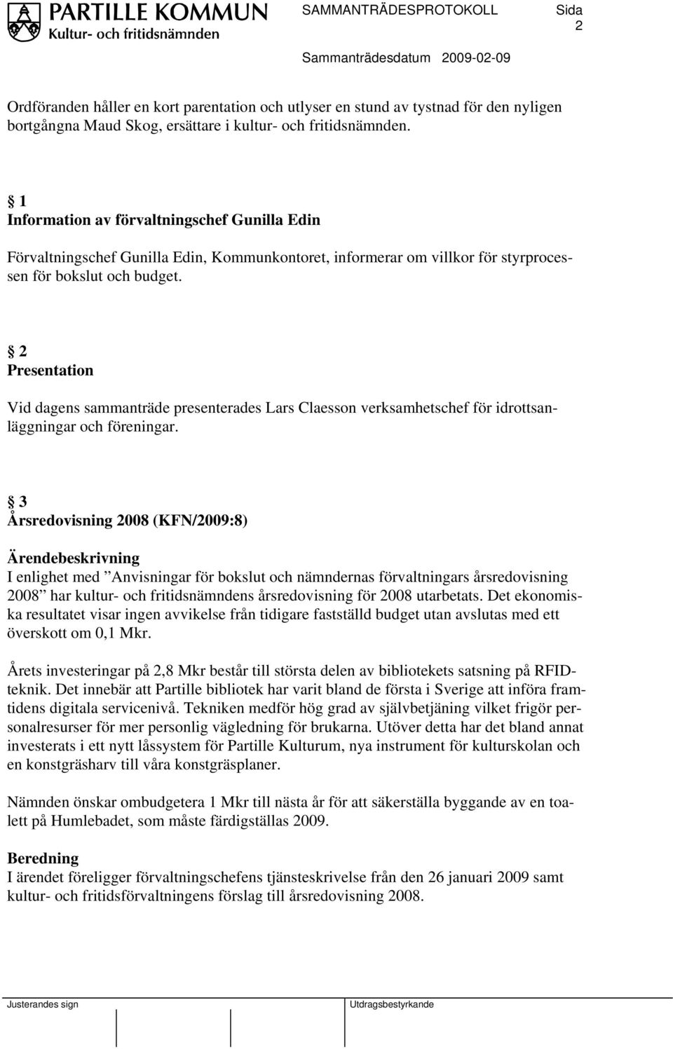 2 Presentation Vid dagens sammanträde presenterades Lars Claesson verksamhetschef för idrottsanläggningar och föreningar.