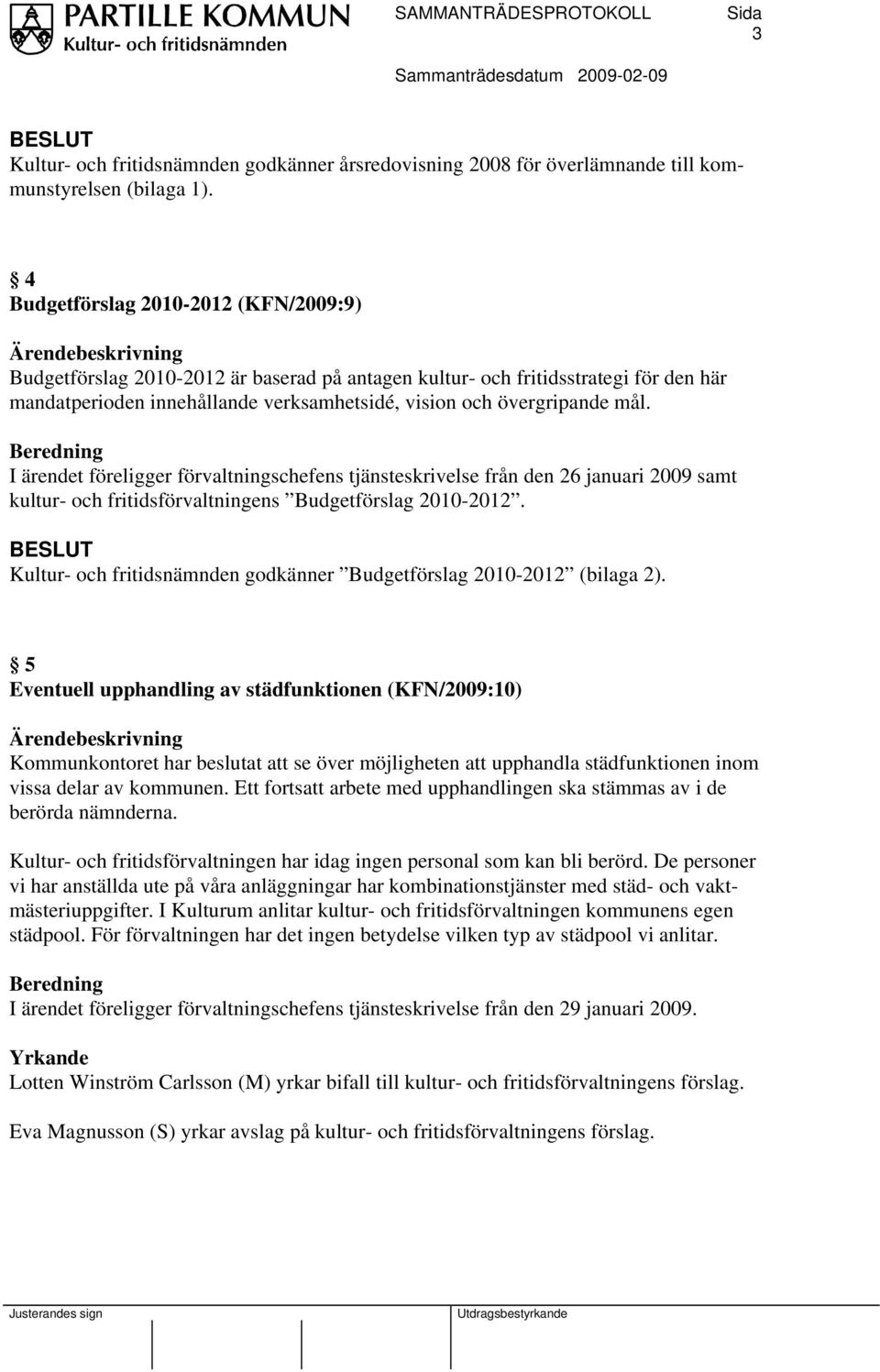 I ärendet föreligger förvaltningschefens tjänsteskrivelse från den 26 januari 2009 samt kultur- och fritidsförvaltningens Budgetförslag 2010-2012.