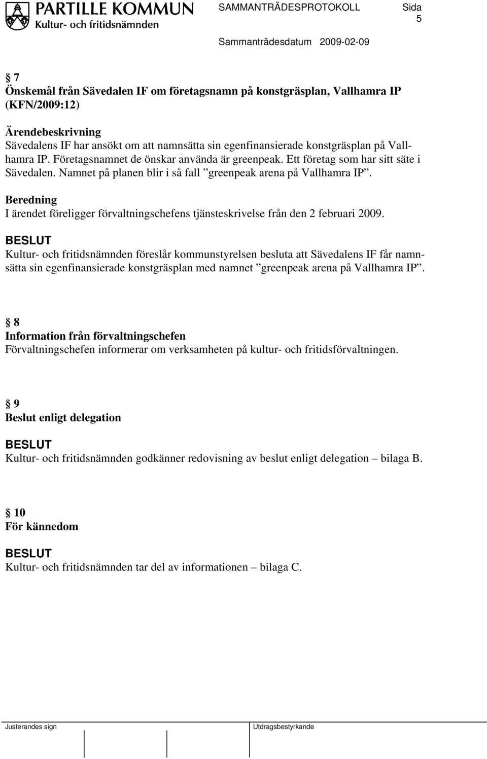 I ärendet föreligger förvaltningschefens tjänsteskrivelse från den 2 februari 2009.