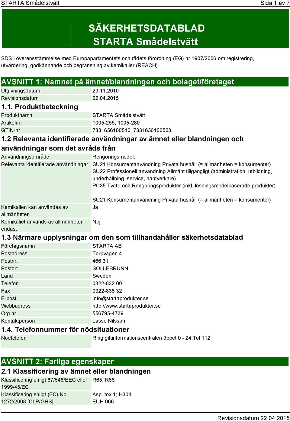 1005-255, 1005-280 GTIN-nr. 7331656100510, 7331656100503 1.2 Relevanta identifierade användningar av ämnet eller blandningen och användningar som det avråds från Användningsområde Rengöringsmedel.