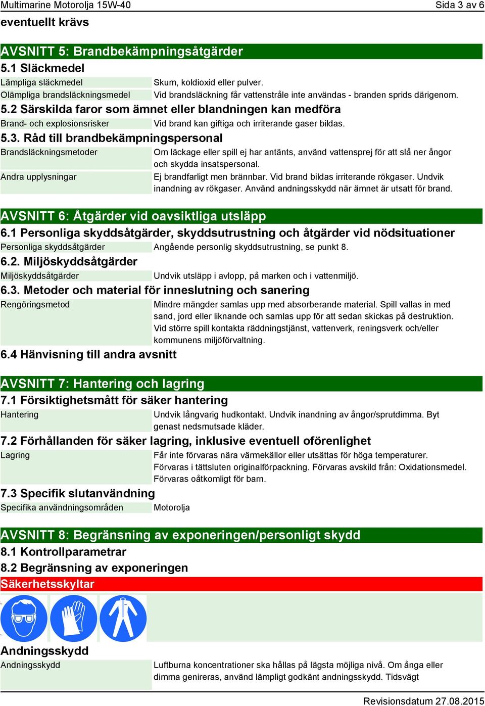 2 Särskilda faror som ämnet eller blandningen kan medföra Brand- och explosionsrisker Vid brand kan giftiga och irriterande gaser bildas. 5.3.