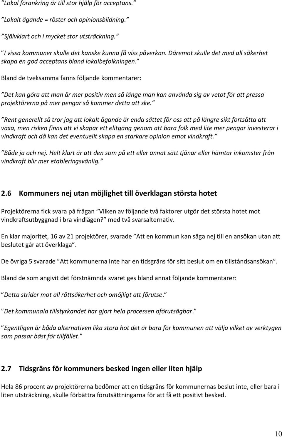 Bland de tveksamma fanns följande kommentarer: Det kan göra att man är mer positiv men så länge man kan använda sig av vetot för att pressa projektörerna på mer pengar så kommer detta att ske.