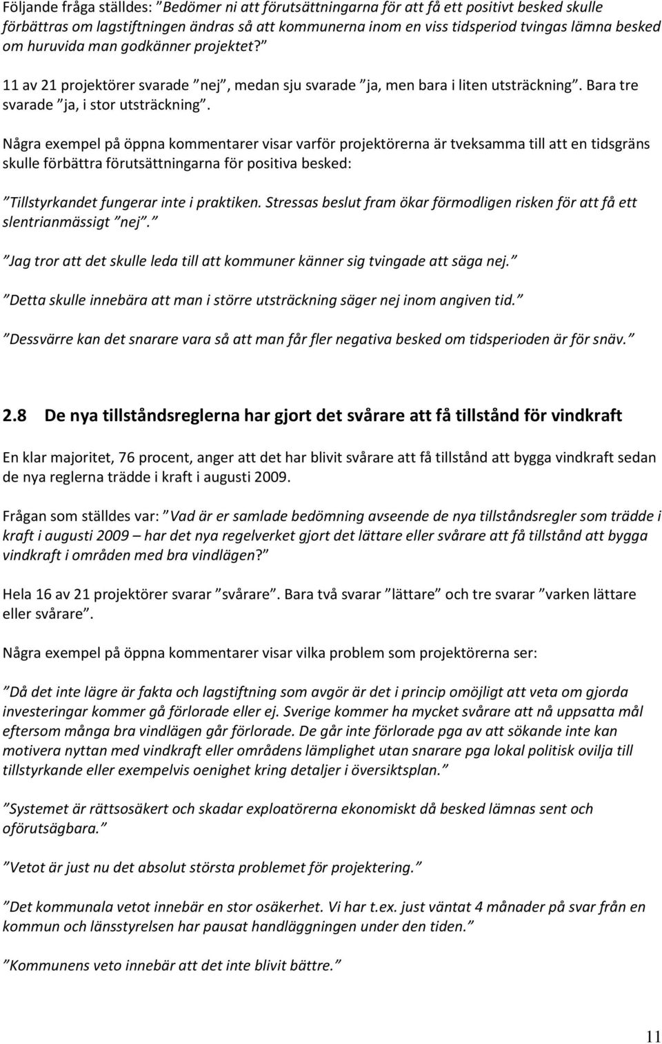 Några exempel på öppna kommentarer visar varför projektörerna är tveksamma till att en tidsgräns skulle förbättra förutsättningarna för positiva besked: Tillstyrkandet fungerar inte i praktiken.
