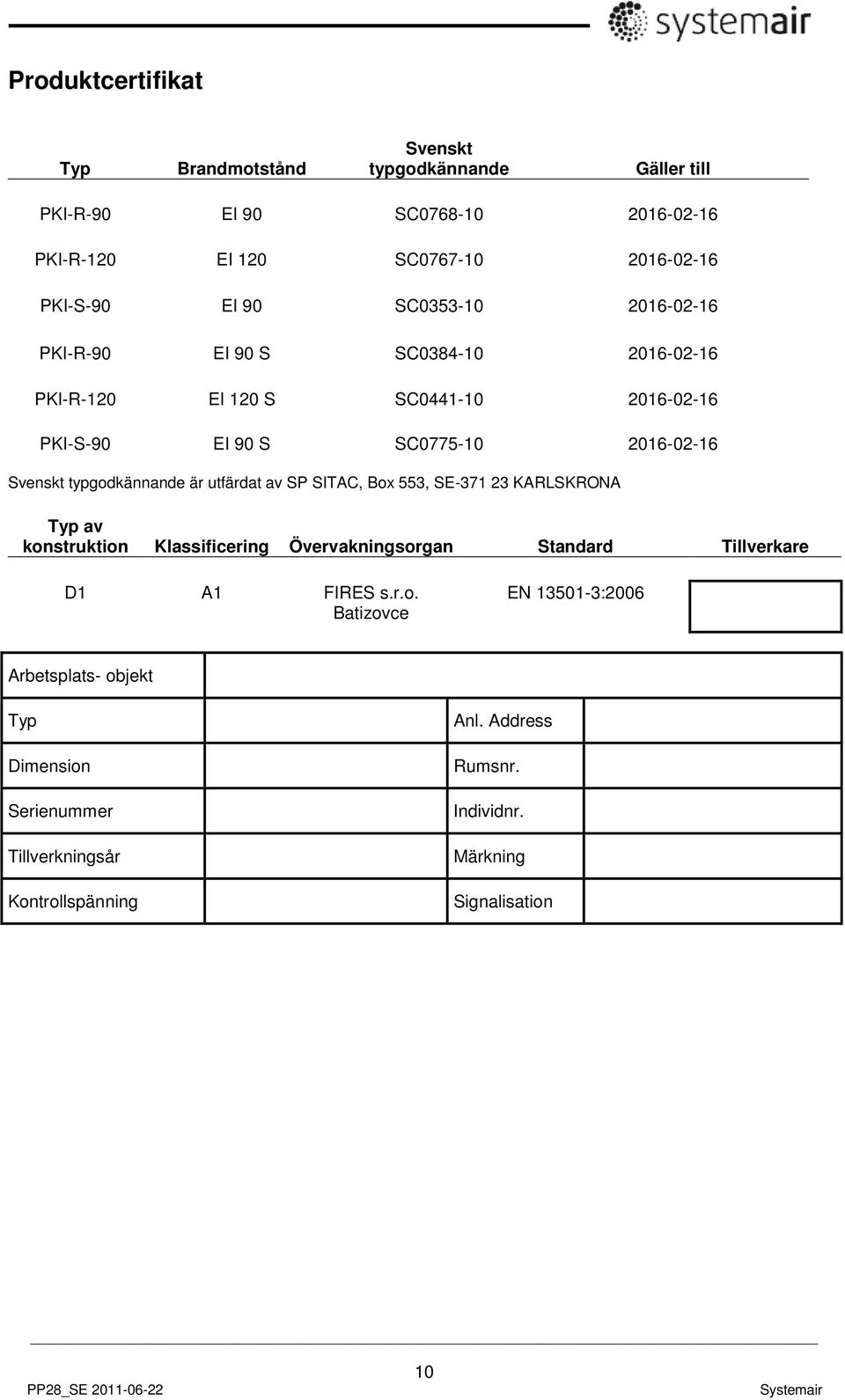 typgodkännande är utfärdat av SP SITAC, Box 553, SE-371 23 KARLSKRONA Typ av konstruktion Klassificering Övervakningsorgan Standard Tillverkare D1 A1 FIRES s.