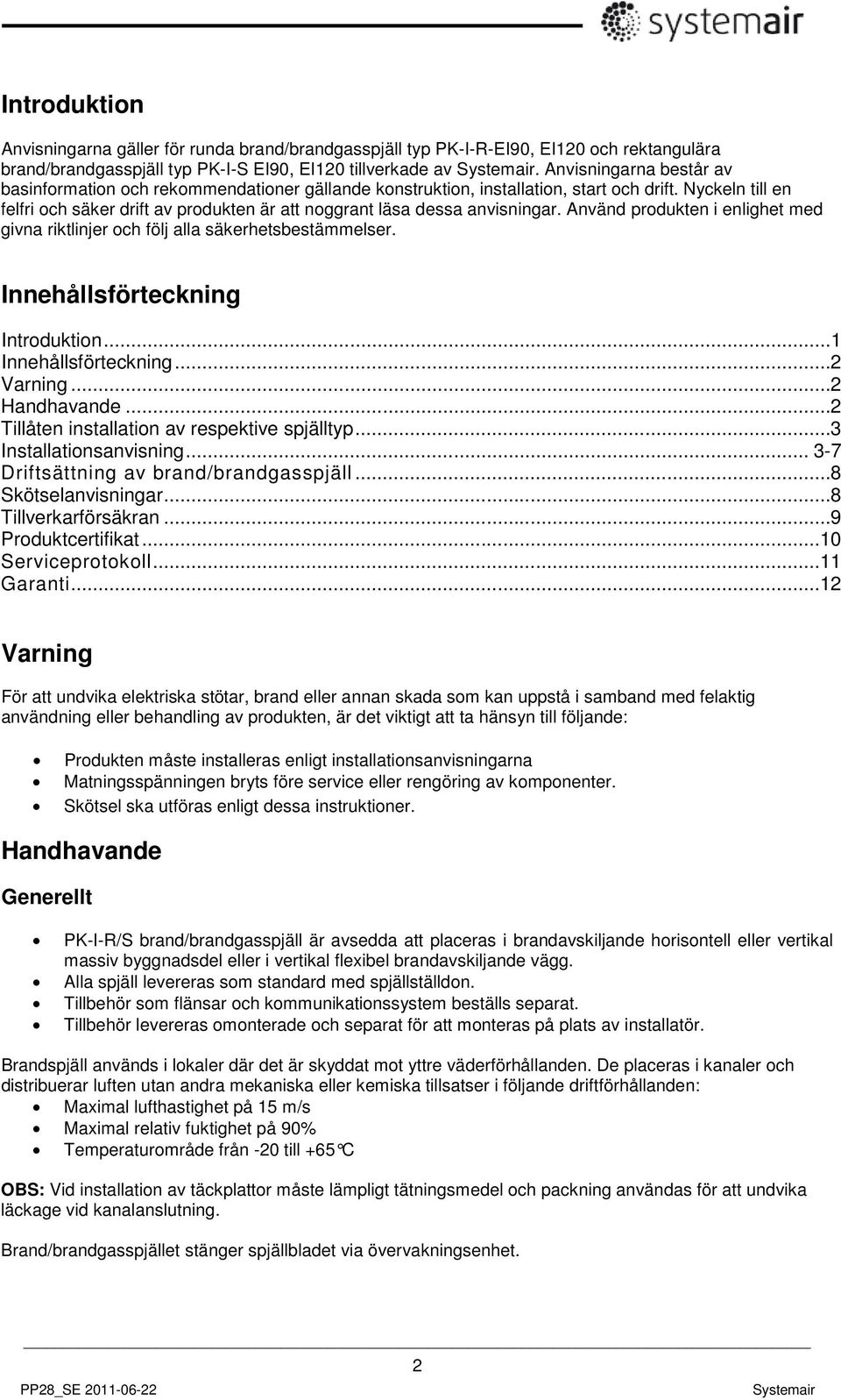 Nyckeln till en felfri och säker drift av produkten är att noggrant läsa dessa anvisningar. Använd produkten i enlighet med givna riktlinjer och följ alla säkerhetsbestämmelser.