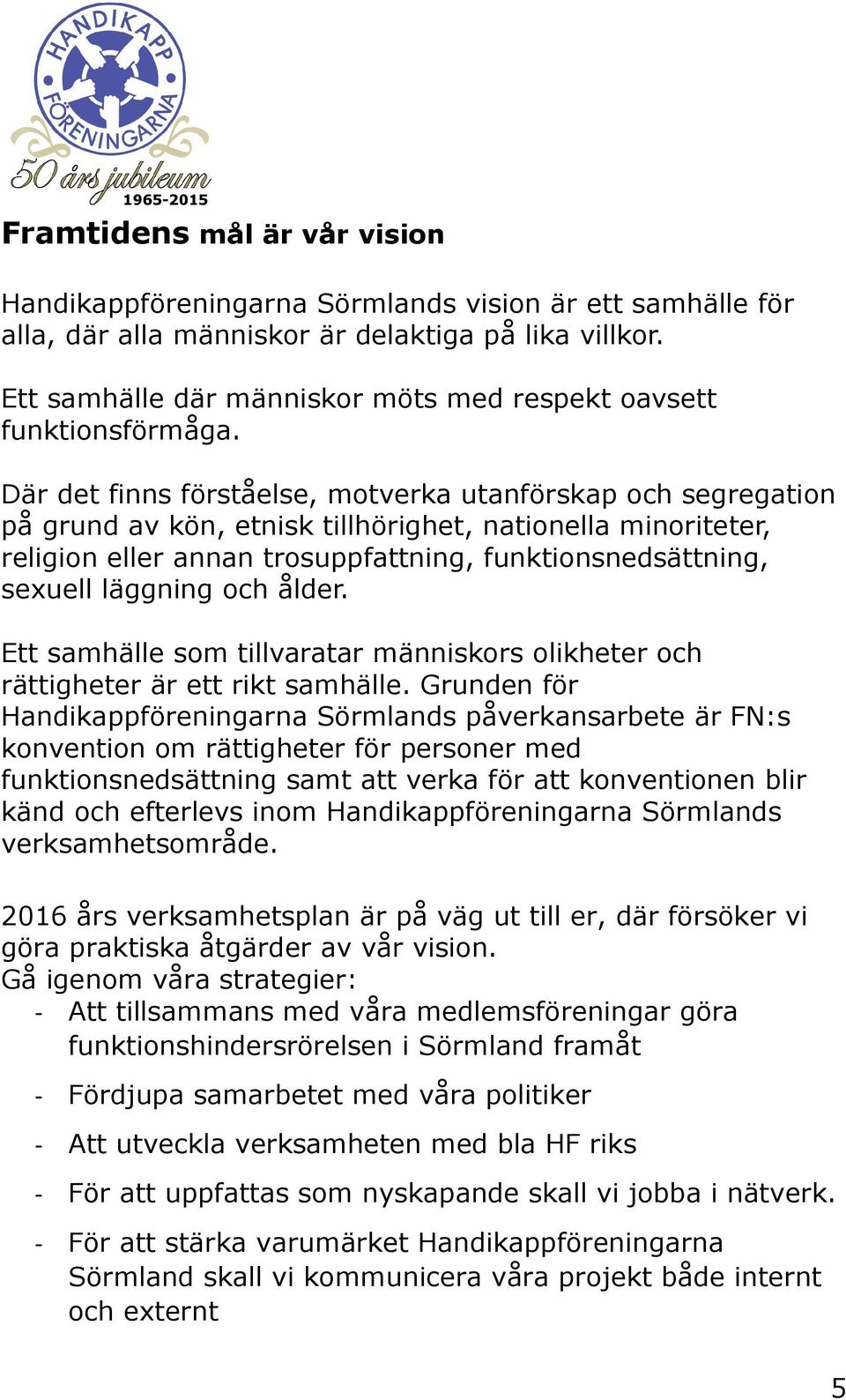 Där det finns förståelse, motverka utanförskap och segregation på grund av kön, etnisk tillhörighet, nationella minoriteter, religion eller annan trosuppfattning, funktionsnedsättning, sexuell