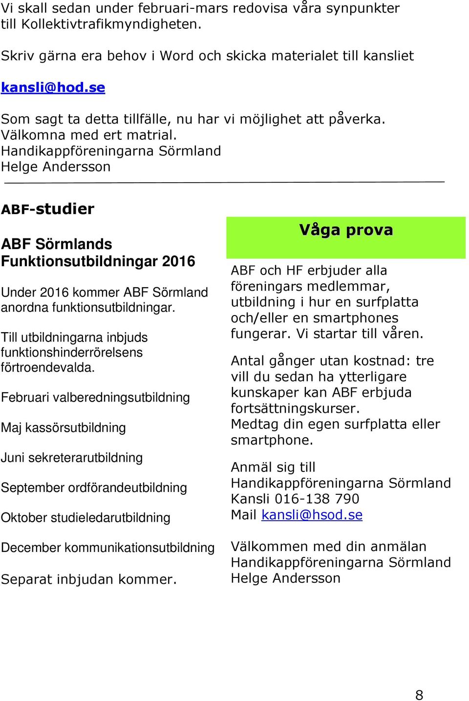 Handikappföreningarna Sörmland Helge Andersson ABF-studier ABF Sörmlands Funktionsutbildningar 2016 Under 2016 kommer ABF Sörmland anordna funktionsutbildningar.