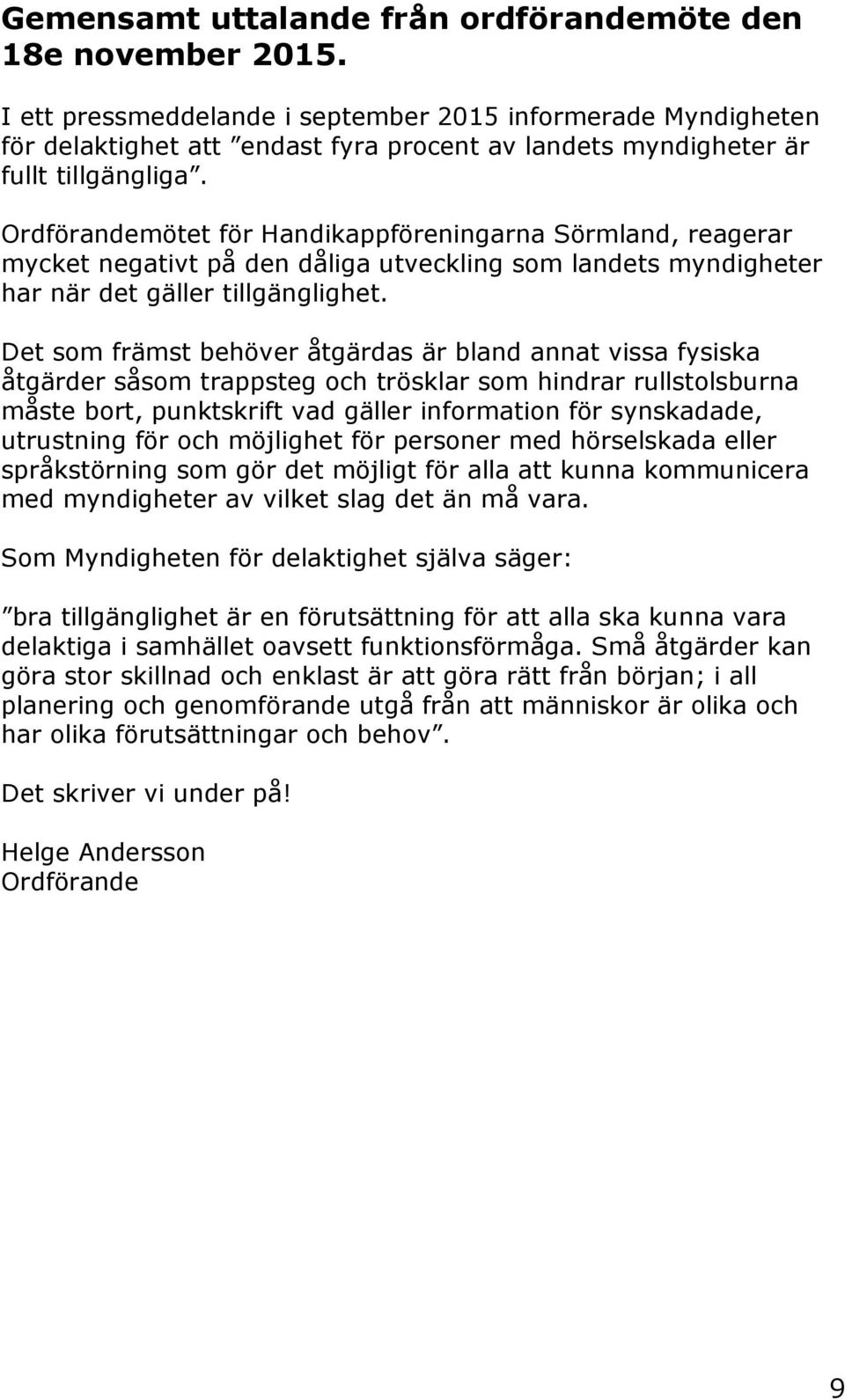 Ordförandemötet för Handikappföreningarna Sörmland, reagerar mycket negativt på den dåliga utveckling som landets myndigheter har när det gäller tillgänglighet.