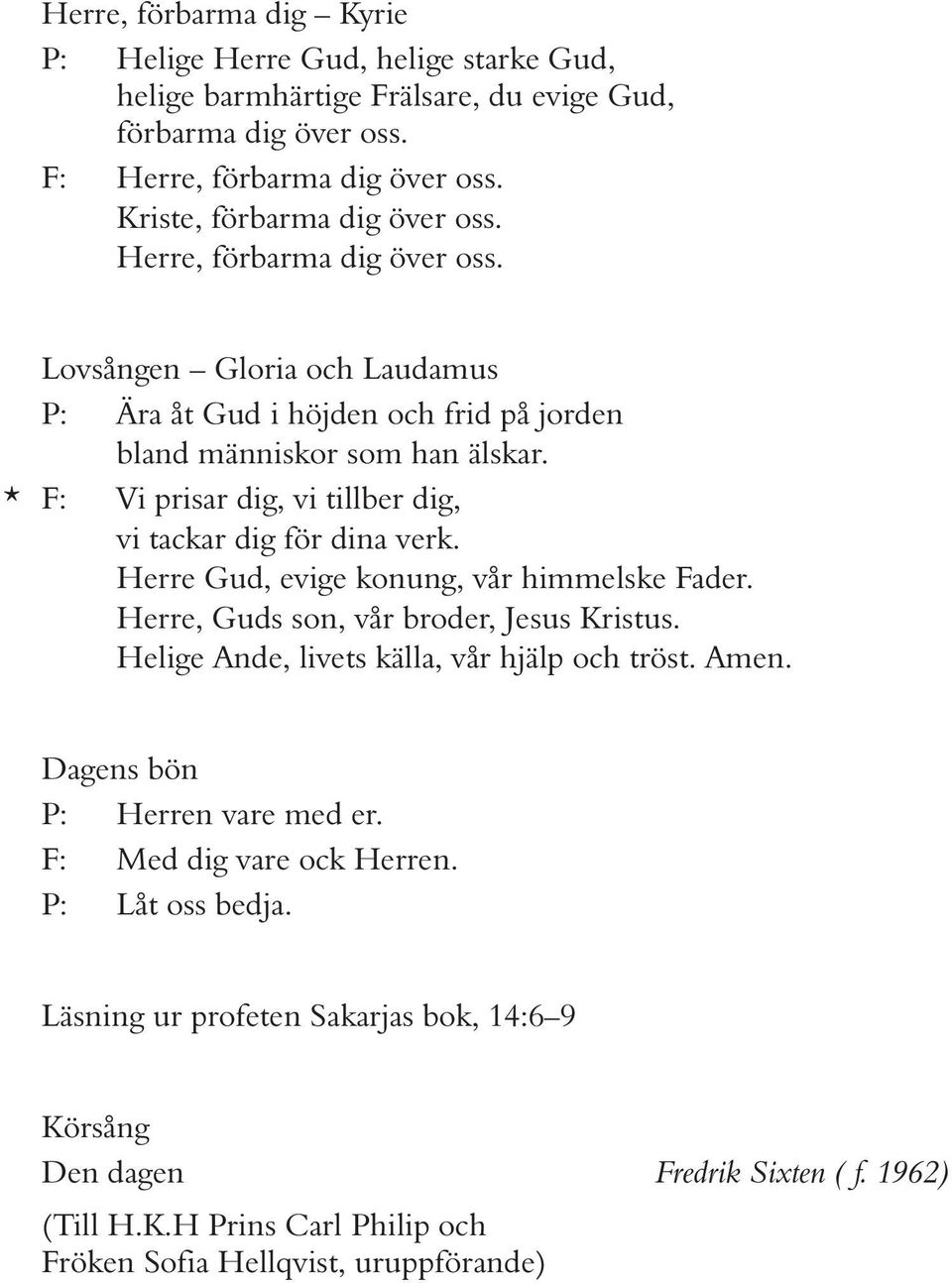 * F: Vi prisar dig, vi tillber dig, vi tackar dig för dina verk. Herre Gud, evige konung, vår himmelske Fader. Herre, Guds son, vår broder, Jesus Kristus.