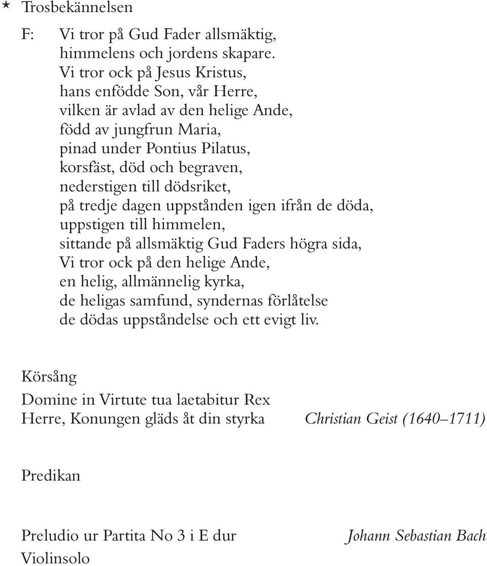 nederstigen till dödsriket, på tredje dagen uppstånden igen ifrån de döda, uppstigen till himmelen, sittande på allsmäktig Gud Faders högra sida, Vi tror ock på den helige Ande, en