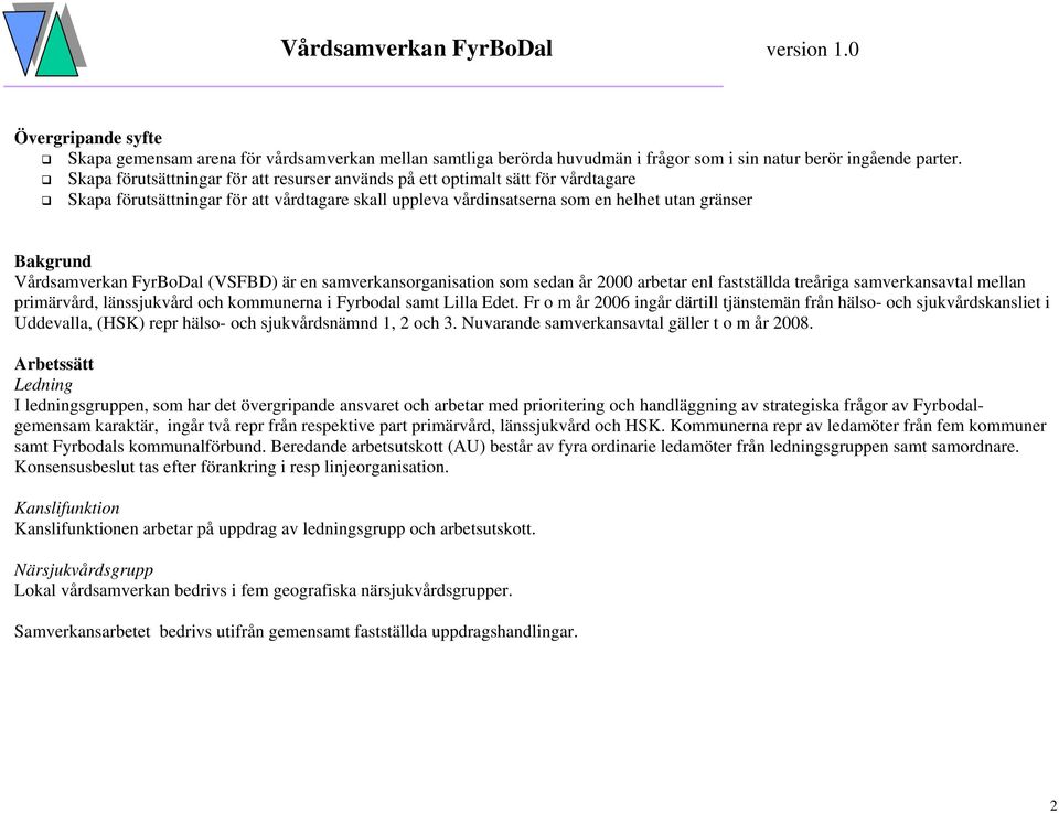 Vårdsamverkan FyrBoDal (VSFBD) är en samverkansorganisation som sedan år 2000 arbetar enl fastställda treåriga samverkansavtal mellan primärvård, länssjukvård och kommunerna i Fyrbodal samt Lilla