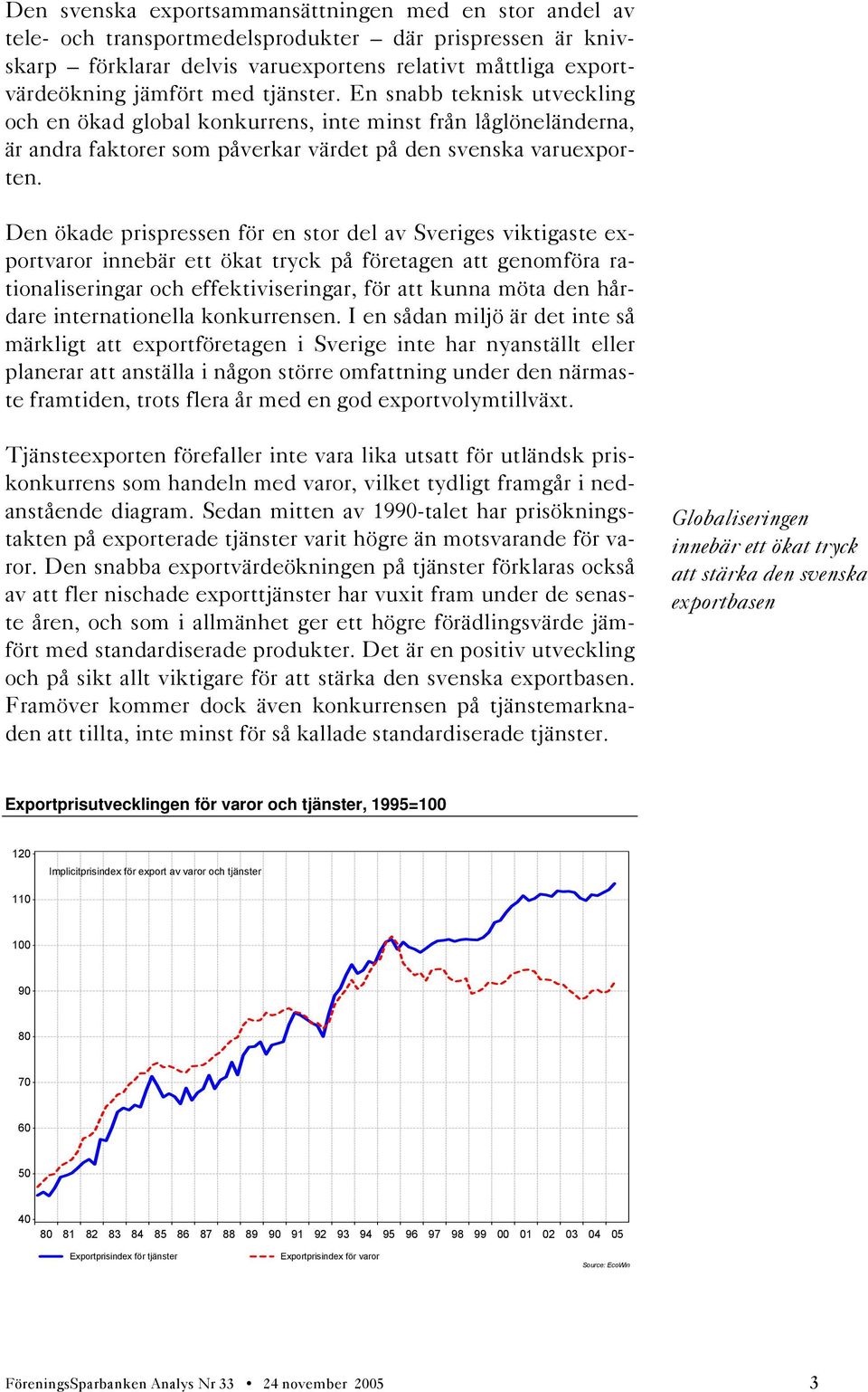 Den ökade prispressen för en stor del av Sveriges viktigaste exportvaror innebär ett ökat tryck på företagen att genomföra rationaliseringar och effektiviseringar, för att kunna möta den hårdare