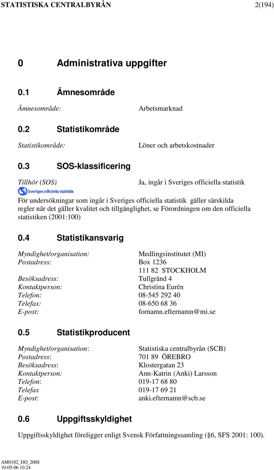 tillgänglighet, se Förordningen om den officiella statistiken (2001:100) 0.