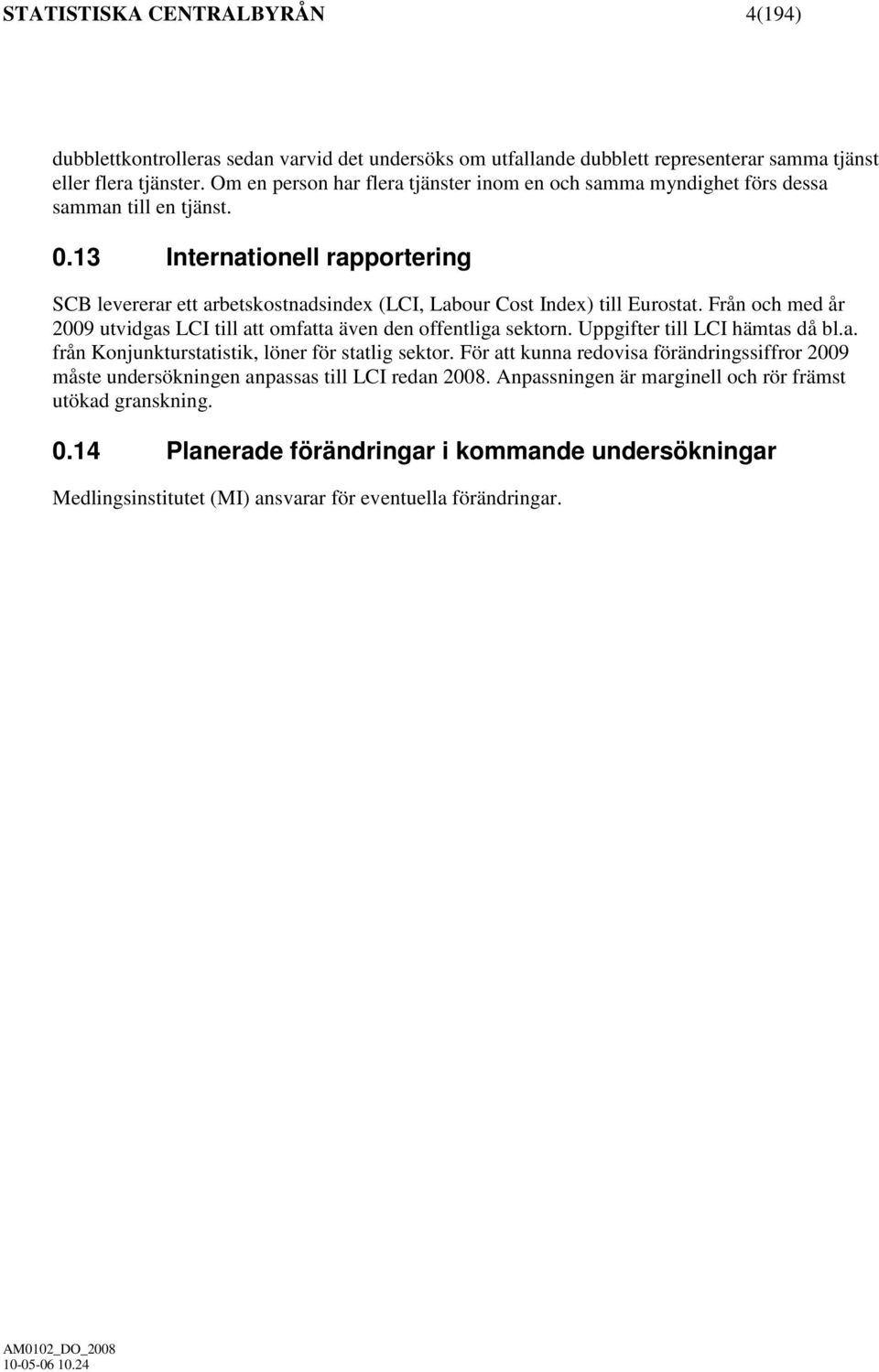 13 Internationell rapportering SCB levererar ett arbetskostnadsindex (LCI, Labour Cost Index) till Eurostat. Från och med år 2009 utvidgas LCI till att omfatta även den offentliga sektorn.