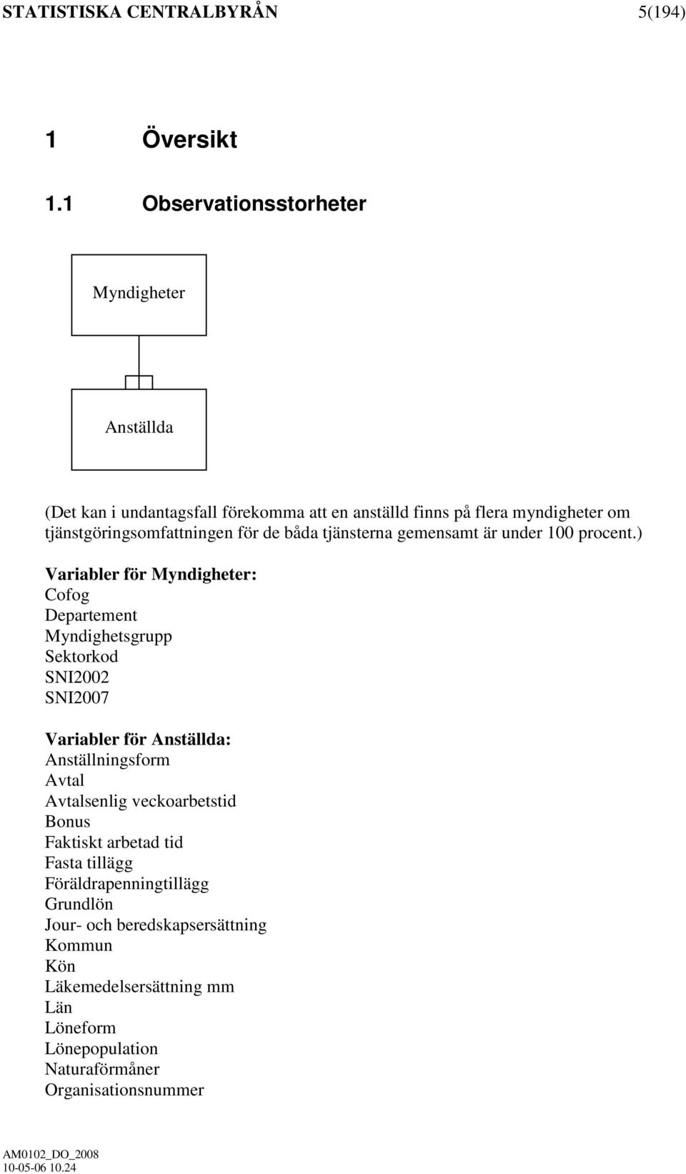 för de båda tjänsterna gemensamt är under 100 procent.