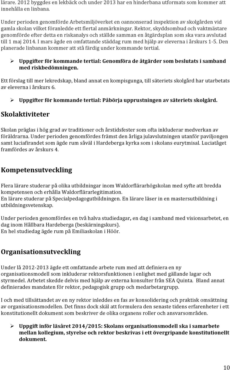 Rektor, skyddsombud och vaktmästare genomförde efter detta en riskanalys och ställde samman en åtgärdsplan som ska vara avslutad till 1 maj 2014.