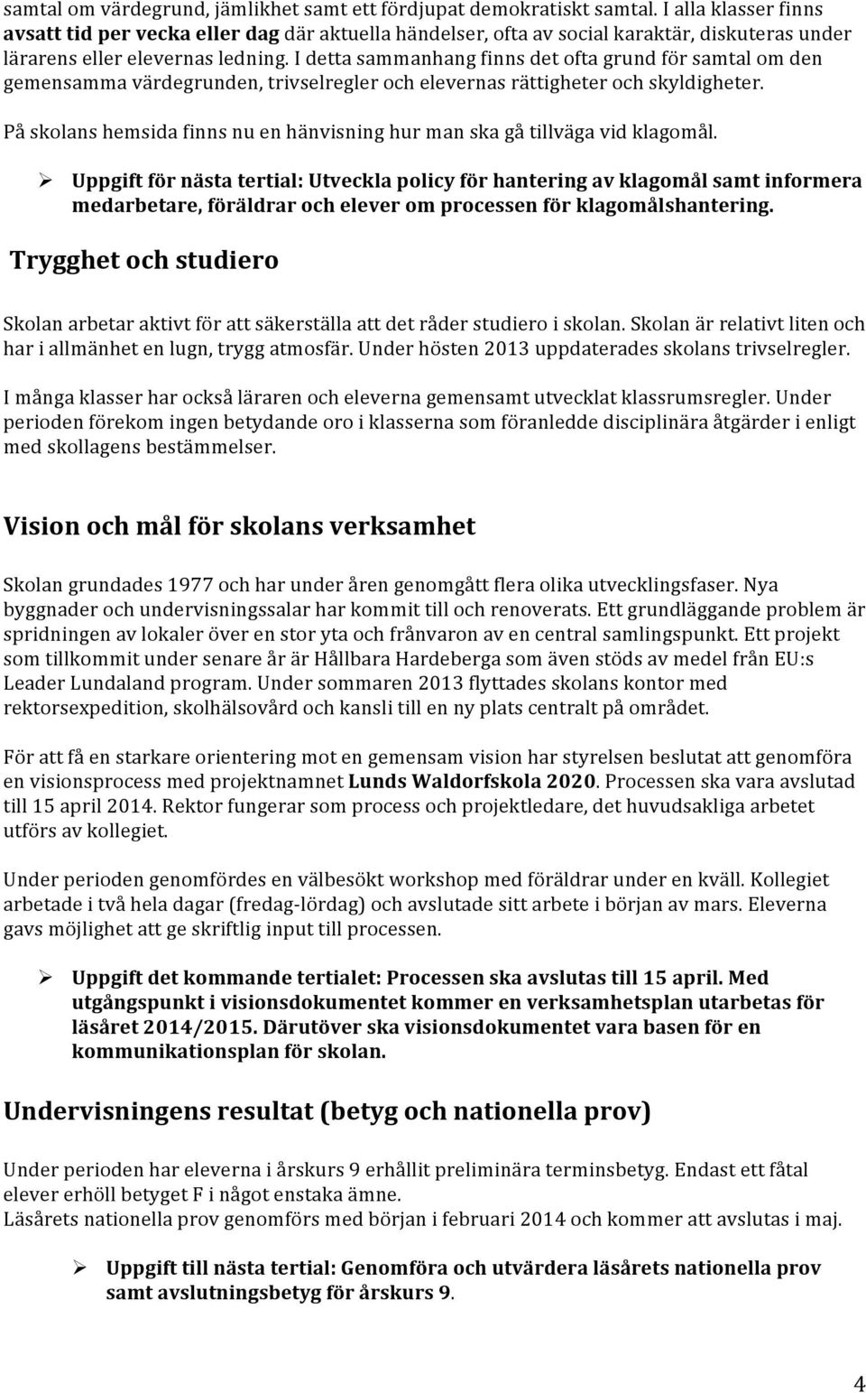 I detta sammanhang finns det ofta grund för samtal om den gemensamma värdegrunden, trivselregler och elevernas rättigheter och skyldigheter.