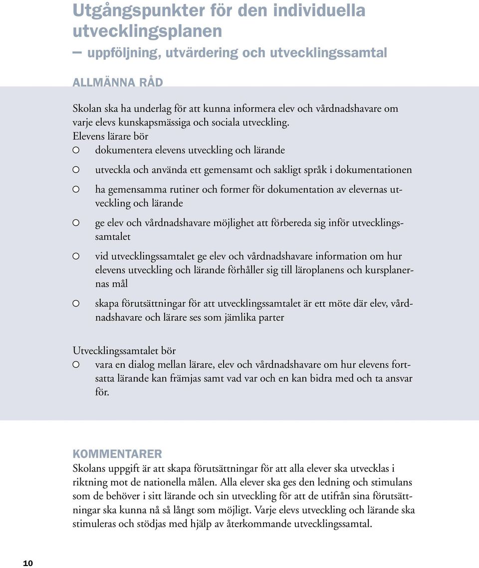 Elevens lärare bör dokumentera elevens utveckling och lärande utveckla och använda ett gemensamt och sakligt språk i dokumentationen ha gemensamma rutiner och former för dokumentation av elevernas