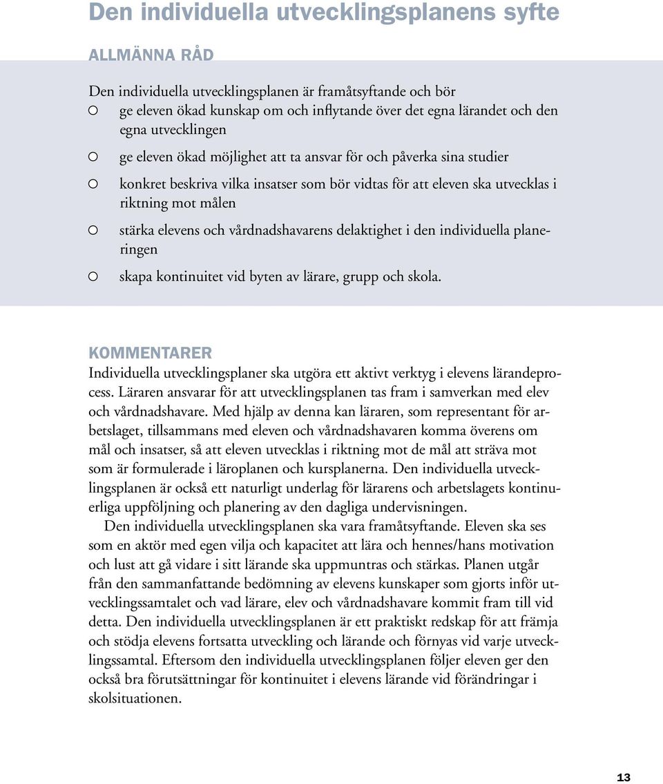 vårdnadshavarens delaktighet i den individuella planeringen skapa kontinuitet vid byten av lärare, grupp och skola.