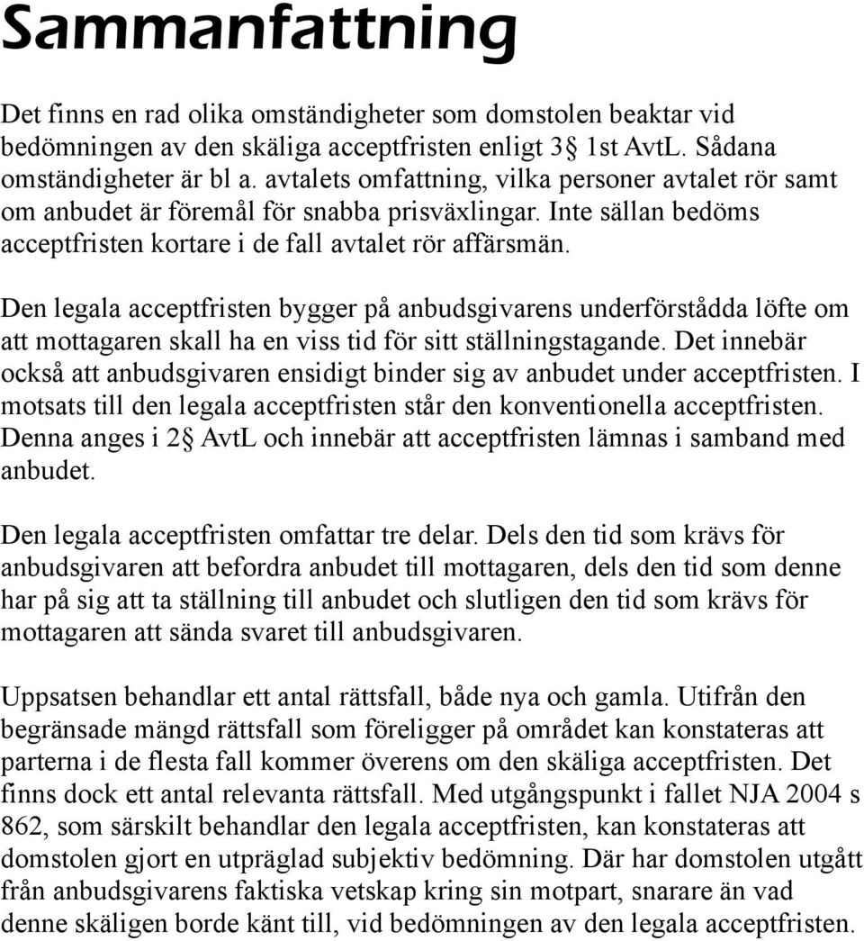 Den legala acceptfristen bygger på anbudsgivarens underförstådda löfte om att mottagaren skall ha en viss tid för sitt ställningstagande.