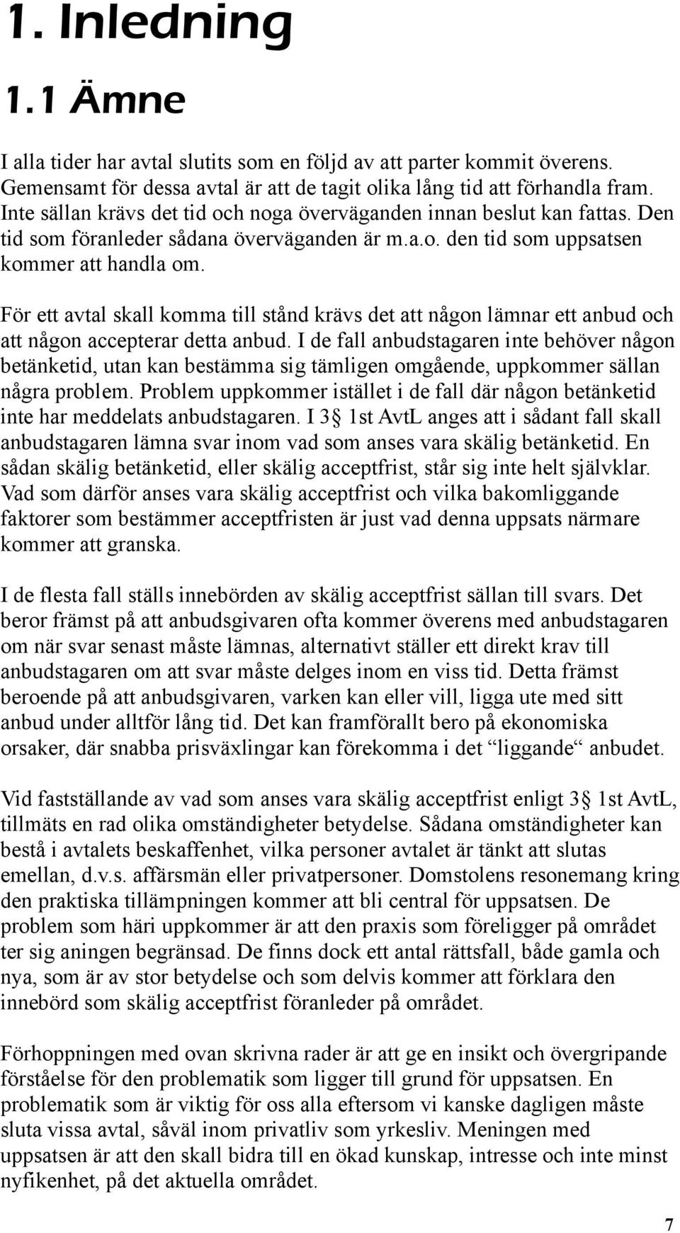 För ett avtal skall komma till stånd krävs det att någon lämnar ett anbud och att någon accepterar detta anbud.