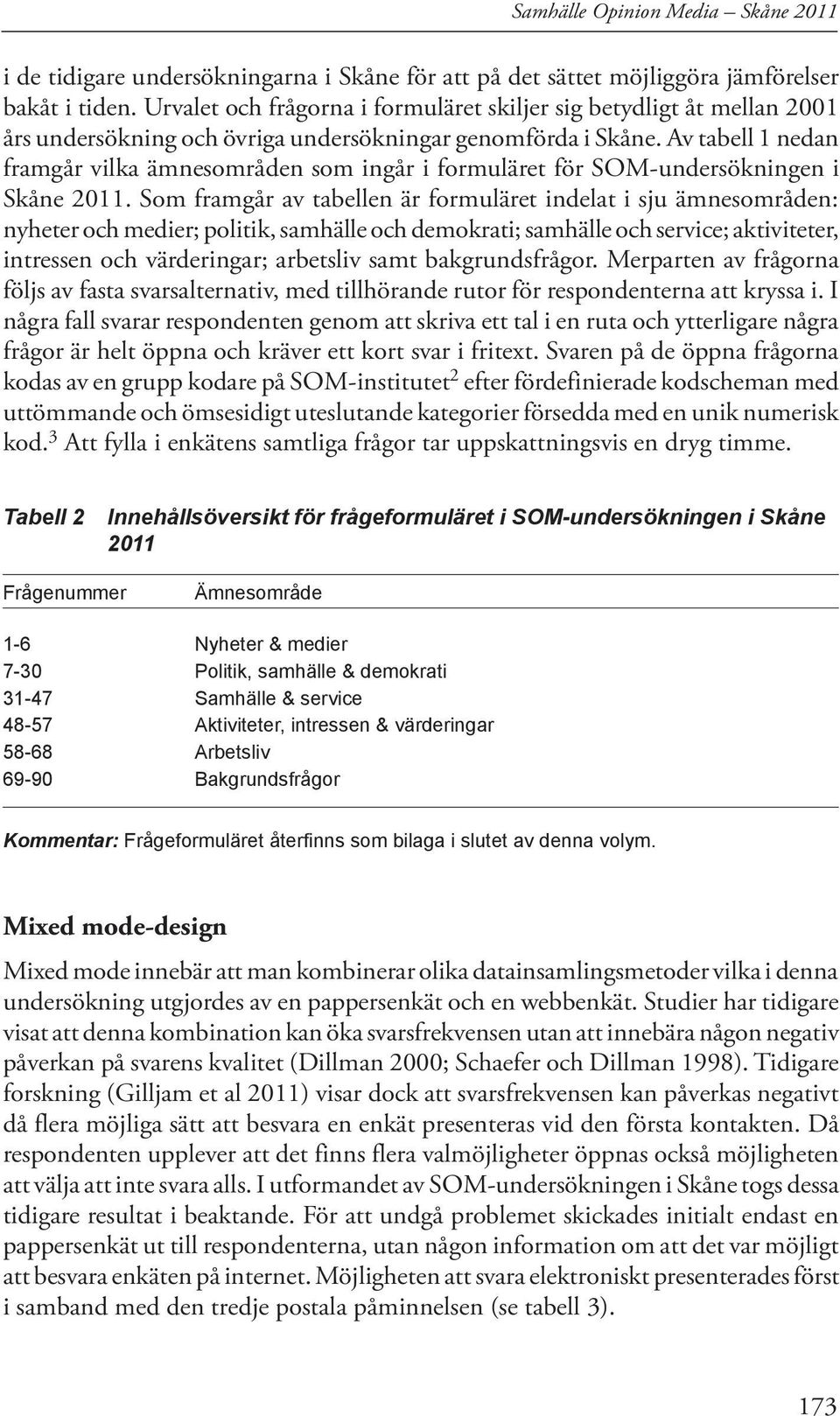 Av tabell 1 nedan framgår vilka ämnesområden som ingår i formuläret för SOM-undersökningen i Skåne 2011.