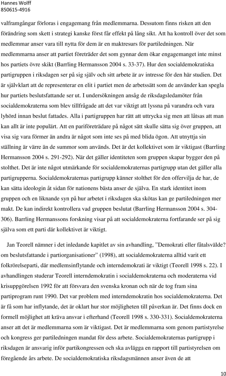 När medlemmarna anser att partiet företräder det som gynnar dem ökar engagemanget inte minst hos partiets övre skikt (Barrling Hermansson 2004 s. 33-37).