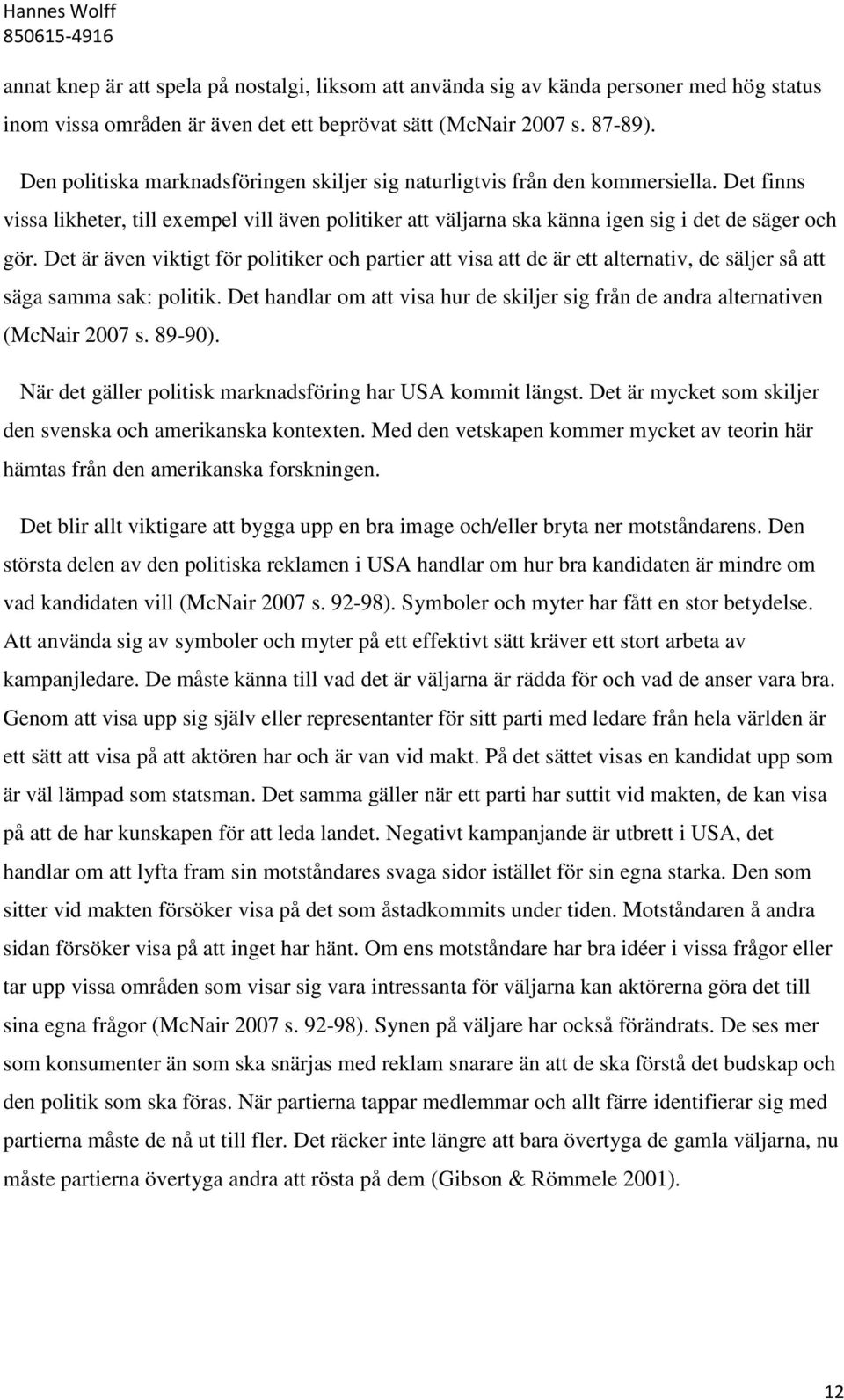 Det är även viktigt för politiker och partier att visa att de är ett alternativ, de säljer så att säga samma sak: politik.