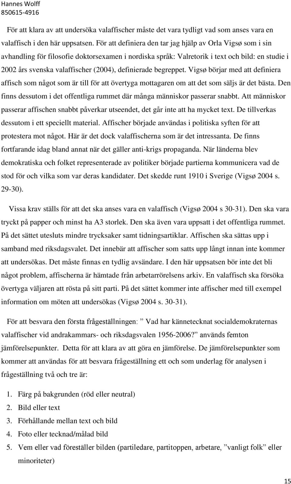 definierade begreppet. Vigsø börjar med att definiera affisch som något som är till för att övertyga mottagaren om att det som säljs är det bästa.