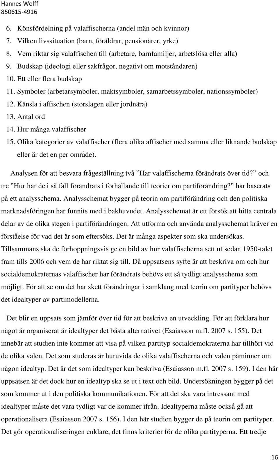 Symboler (arbetarsymboler, maktsymboler, samarbetssymboler, nationssymboler) 12. Känsla i affischen (storslagen eller jordnära) 13. Antal ord 14. Hur många valaffischer 15.