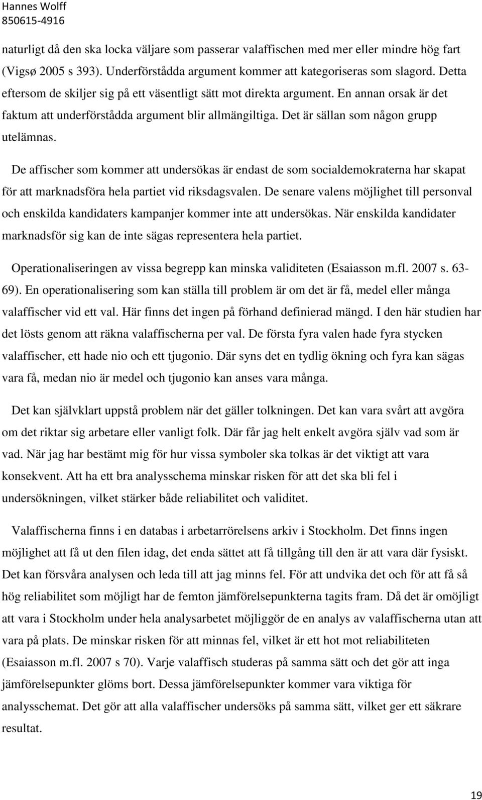 De affischer som kommer att undersökas är endast de som socialdemokraterna har skapat för att marknadsföra hela partiet vid riksdagsvalen.